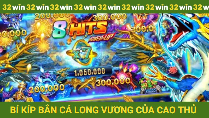 Bí kíp chơi săn cá Long Vương của cao thủ lâu năm