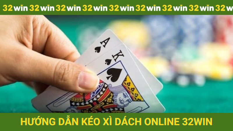 Hướng dẫn kéo xì dách online tại 32win
