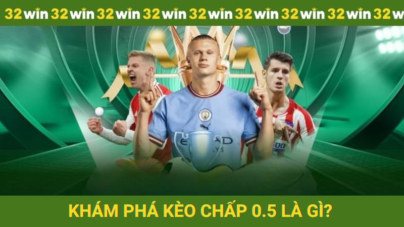 Khám phá kèo chấp 0.5 được hiểu là gì