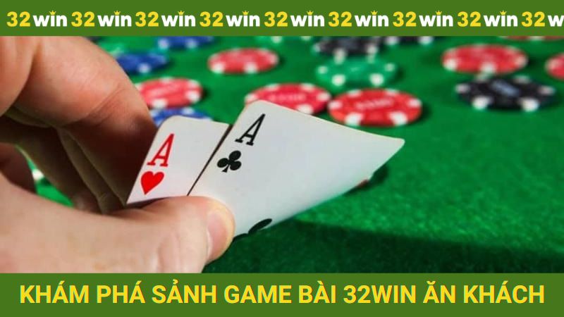 Khám phá từ A - Z sảnh Game bài 32win