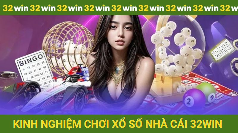 Kinh nghiệm chơi Xổ số tại nền tảng 32win
