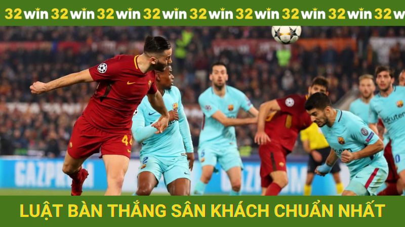 Khám phá luật bàn thắng sân khách là gì chuẩn xác nhất