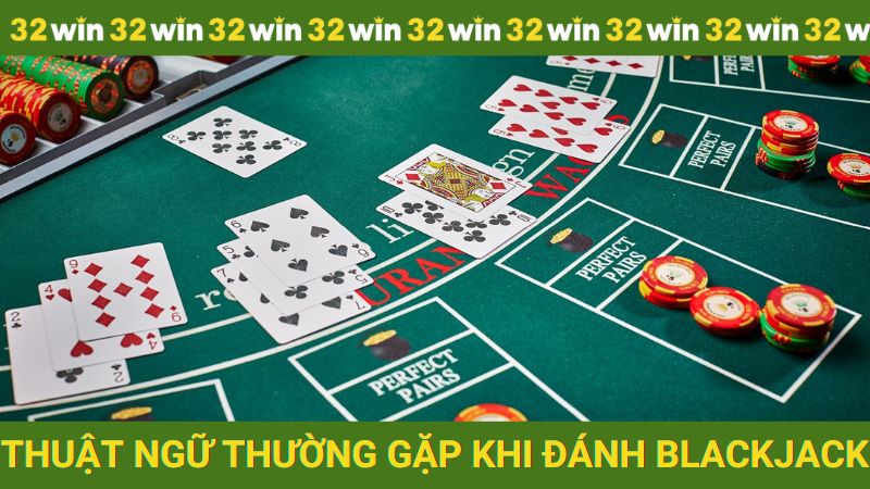 Thuật ngữ hay gặp nhất khi đánh bài blackjack