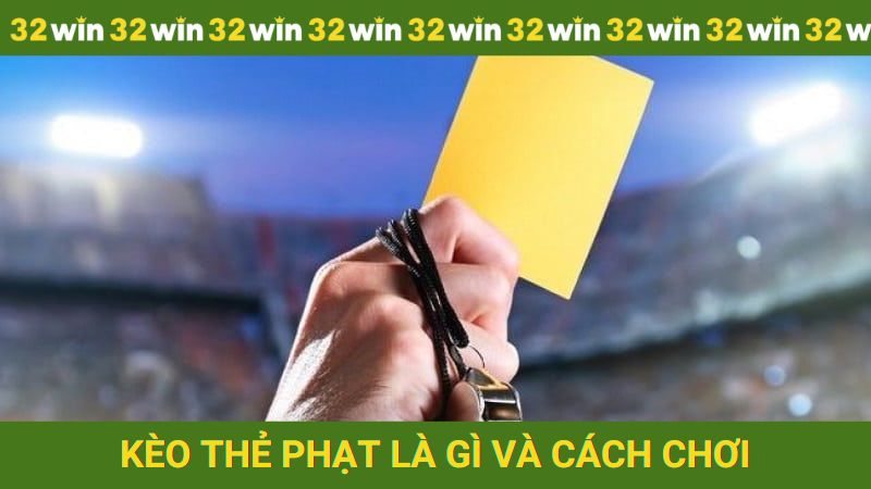 Tìm hiểu kèo thẻ phạt là gì và cách chơi từ A - Z